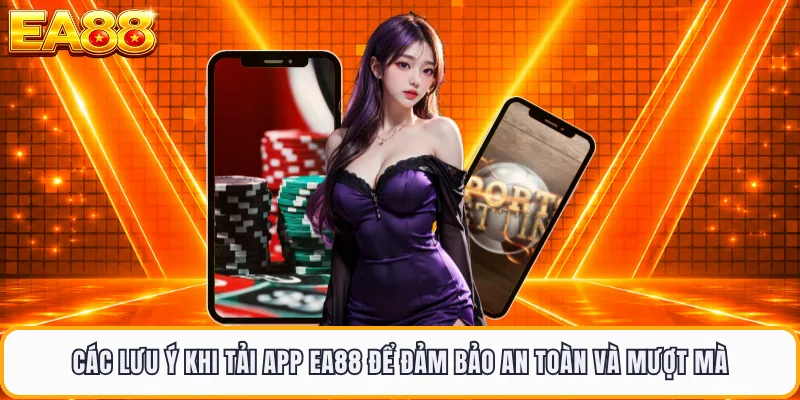 Các lưu ý khi tải app EA88 để đảm bảo an toàn và mượt mà 